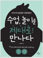 수업, 놀이를 제대로! 만나다 - 아이디어 끝판왕! 이종대왕의