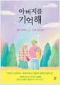 아버지를 기억해 - 곁에 있어줘서 고마운 당신에게