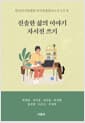 진솔한 삶의 이야기 자서전 쓰기 - 한국자서전협회 자서전출판지도사 5기 작