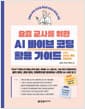 요즘 교사를 위한 AI 바이브 코딩 활용 가이드 - 2022 개정 교육과정, 챗GPT·제미나이 캔버스부터 볼트, 러버블, AI 스튜디오, 구글 안티그래비티까지, 설치 없이, 코딩 없이, 대화만으로 완성하는 나만의 AI 수업 도구