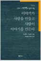 이야기가 사람을 만들고 사람이 이야기를 만든다
