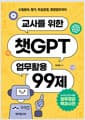 교사를 위한 챗GPT 업무활용 99제 - 수업준비, 평가, 학급운영, 행정업무까지! 누구나 쓰기 쉬운 업무경감 백과사전
