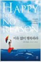 이유 없이 행복하라 - 지구상에서 가장 행복한 사람들이 들려주는 21가지 행복 습관